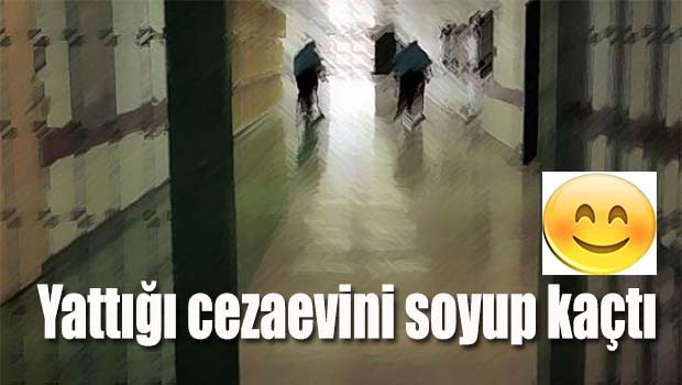 Yattığı cezaevini soyup kaçtı!