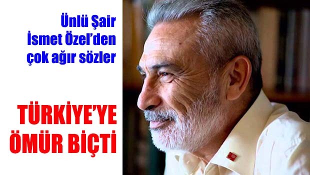 İsmet Özel Türkiye'ye ömür biçti!