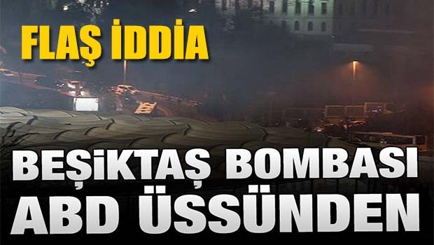 Beşiktaş bombası ABD üssünden
