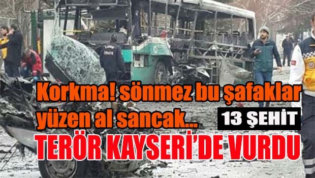 Terör Kayseri'de vurdu, 13 şehit