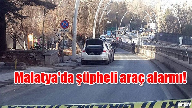 Malatya'da şüpheli araç alarmı!