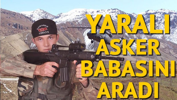 YARALI ASKER BABASINI ARADI