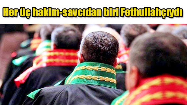 Her üç hakim-savcıdan biri Fethullahçıydı