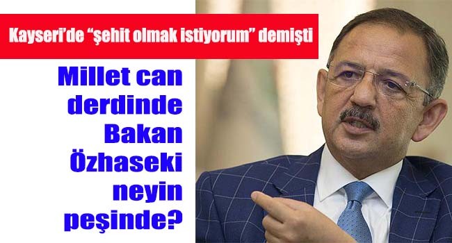 Millet can derdinde, Bakan Özhaseki neyin peşinde?