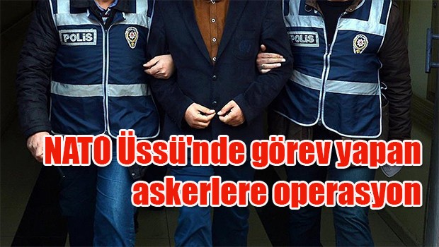 NATO Üssü'nde görev yapan askerlere operasyon