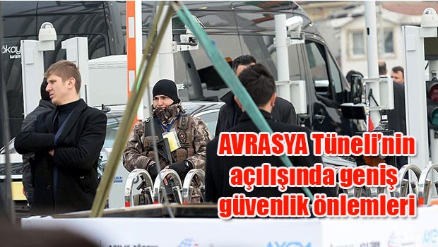 AVRASYA Tüneli'nin açılışında geniş güvenlik önlemleri