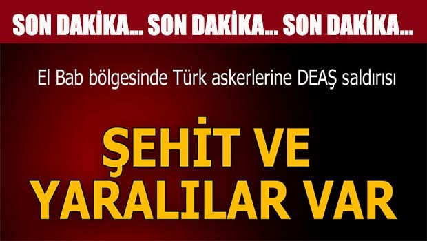 Suriye'de DEAŞ saldırısında 3 asker şehit oldu, 11 asker yaralandı