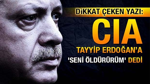 CİA Erdoğan'a 'seni öldürürüm' dedi!