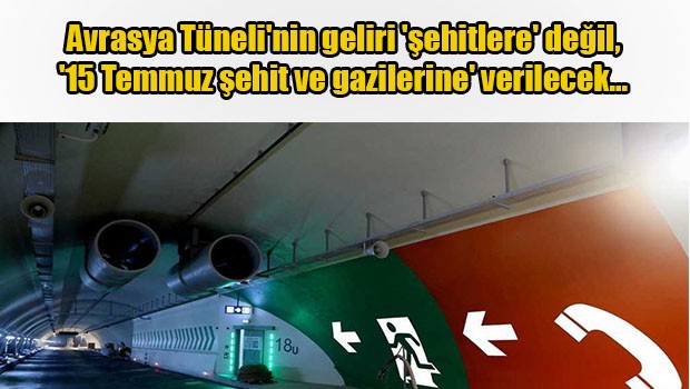 Avrasya Tüneli'nin geliri '15 Temmuz şehit ve gazilerine' verilecek