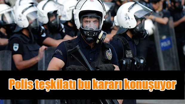 Polis teşkilatı bu kararı konuşuyor