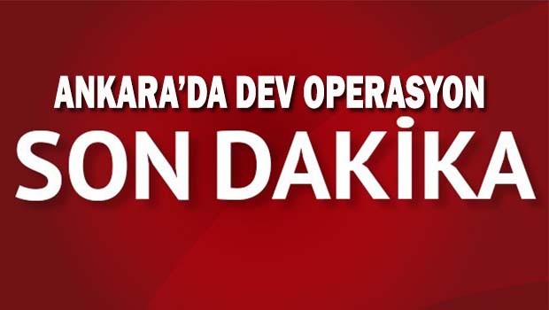 Ankara'da dev operasyon
