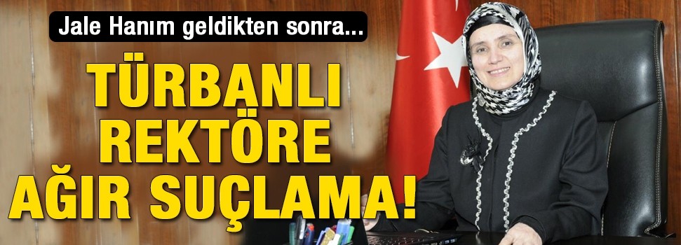 AKP'li vekilden türbanlı rektöre ağır suçlama!