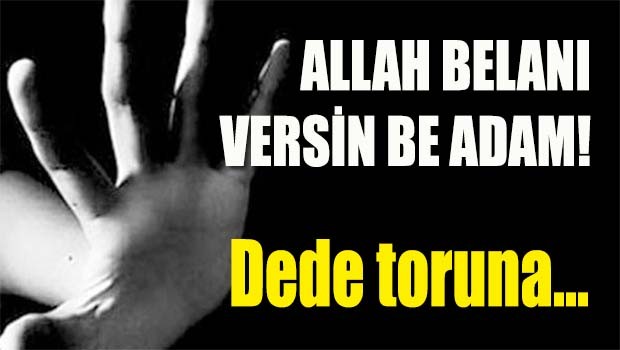 Dededen toruna cinsel istismar