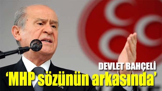 Bahçeli, 'MHP sözünün arkasında'