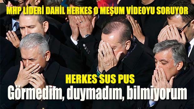 Herkes o meşum videoyu soruyor ama iktidar sus pus