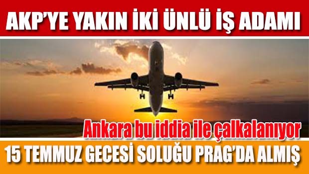 ŞOK İDDİA... AKP'ye yakın iki ünlü işadamı darbe gecesi Prag'a kaçmış!