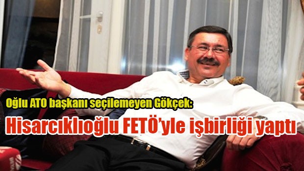 Oğlu ATO başkanı seçilemeyen Gökçek: Hisarcıklıoğlu FETÖ'yle işbirliği yaptı