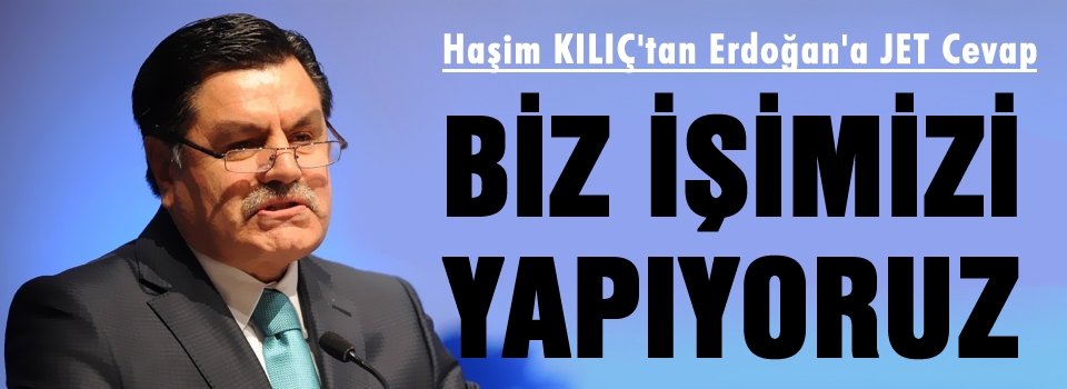 Haşim Kılıç'tan Erdoğan'a jet yanıt!