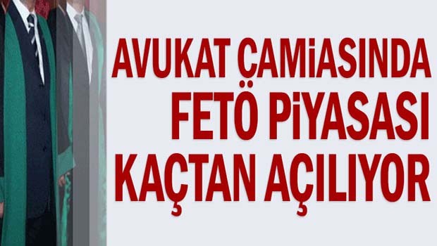 Avukat camiasında FETÖ piyasası
