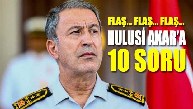 FLAŞ HABER... Hulusi Akar'a 10 soru