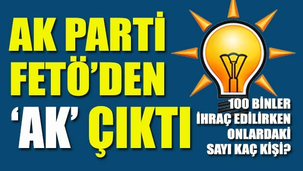 AK Parti FETÖ'den 'AK' çıktı!