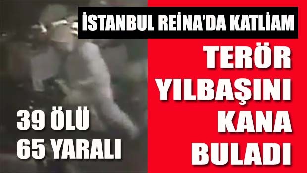 Reina'da katliam, Terör yılbaşını kana buladı, 39 ölü 65 yaralı