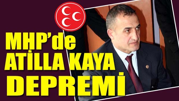 MHP'de Atilla Kaya depremi