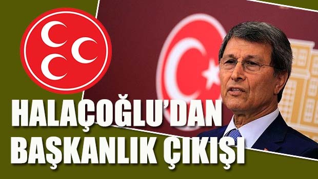 Halaçoğlu'ndan başkanlık çıkışı