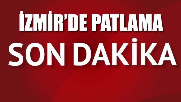 FLAŞ... İzmir'de patlama