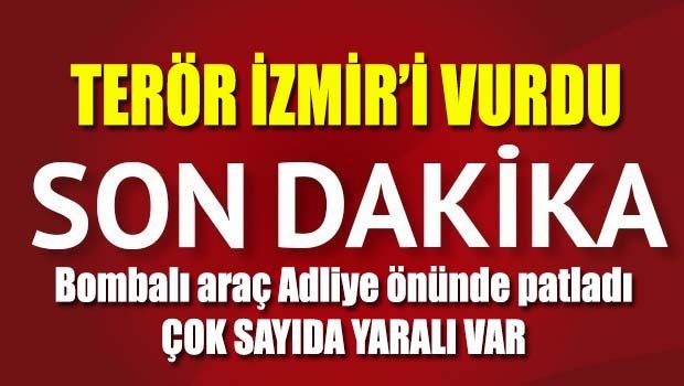 TERÖR İZMİR'İ VURDU