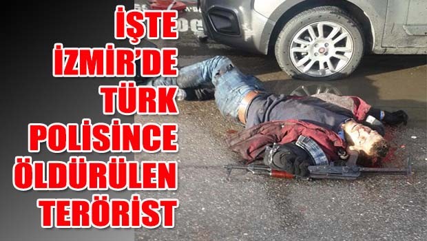 İşte İzmir'de Türk Polisi'nce öldürülen terörist