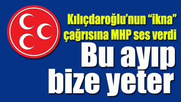 Kılıçdaroğlu'nun 'ikna' çağrısına MHP ses verdi