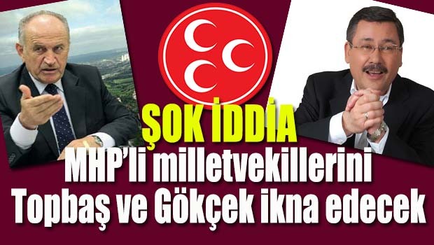 Şok iddia... MHP milletvekillerini Topbaş ve Gökçek ikna edecek