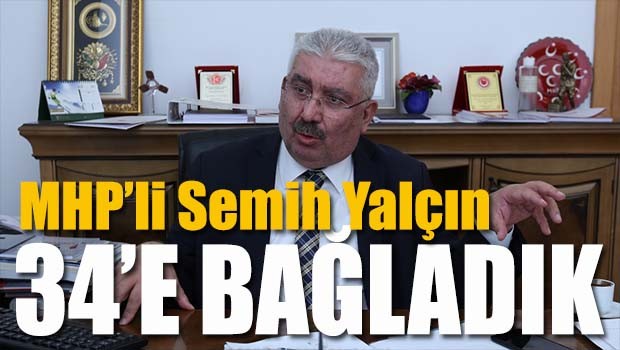MHP'li Semih Yalçın, '34'e bağladık'!