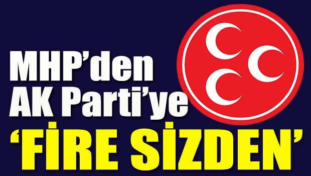 MHP'den AKP'ye 'Fire sizden'