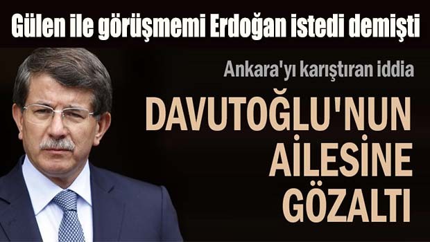 Ankara'yı karıştıran iddia... Davutoğlu'nun ailesine gözatı
