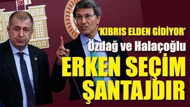 Bahçeli'nin 'erken seçim' sözünü değerlendiren Özdağ ve Halaçoğlu Kıbrıs uyarısı yaptı