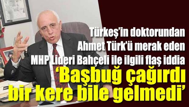 Türkeş'in doktoru, Ahmet Türk'ü soran Bahçeli'ye ağır yüklendi