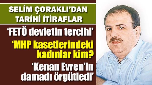 FETÖ'cü Selim Çoraklı'dan tarihi itiraflar