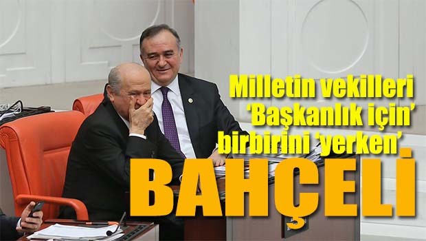 Milletvekilleri Başkanlık için birbirlerini yerken, Bahçeli