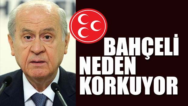 Bahçeli neden korkuyor?