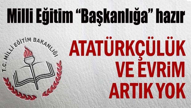 Milli Eğitim 'Başkanlığa' hazır!, Atatürkçülük ve evrim müfredattan çıktı