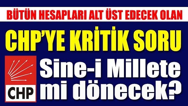 CHP'ye kritik soru, 'Sine i Millete mi dönecek?'