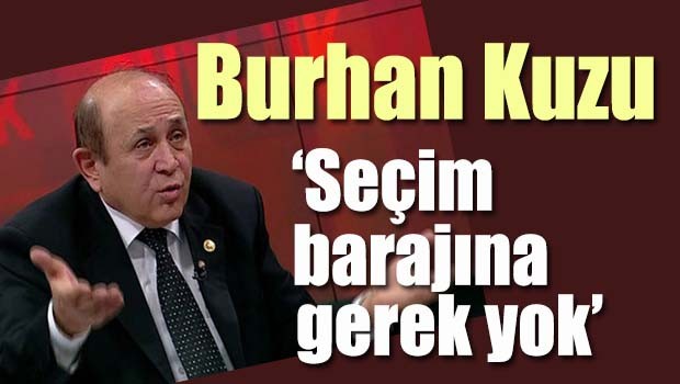 Burhan Kuzu, 'Seçim barajına gerek yok'