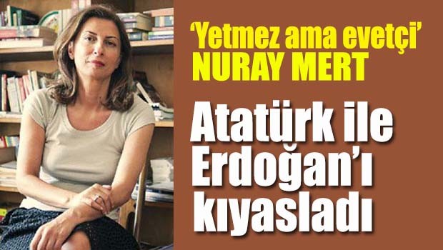 Nuray Mert, Atatürk ile Erdoğan'ı kıyasladı