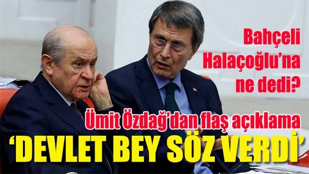 Özdağ'dan şok iddia, 'Devlet Bey Halaçoğlu'na bir söz verdi'