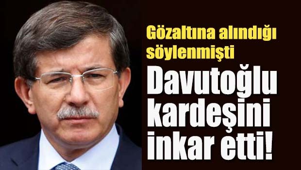 Davutoğlu kardeşini inkar etti!