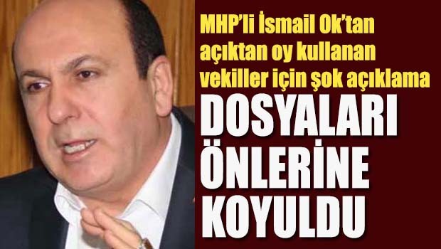 MHP'li Ok'tan çarpıcı iddia, 'Dosyaları önlerine koyuldu'
