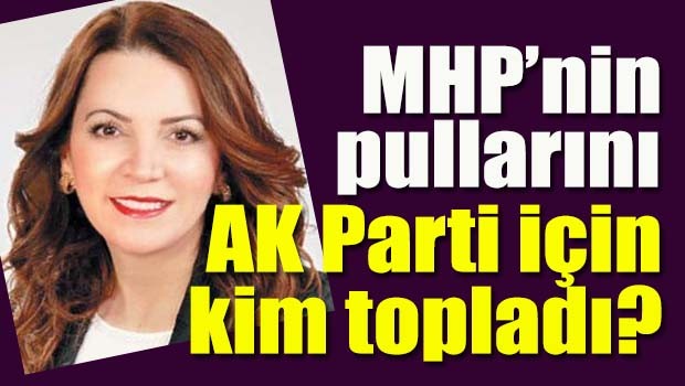 MHP'nin pullarını AK Parti için kim topladı?