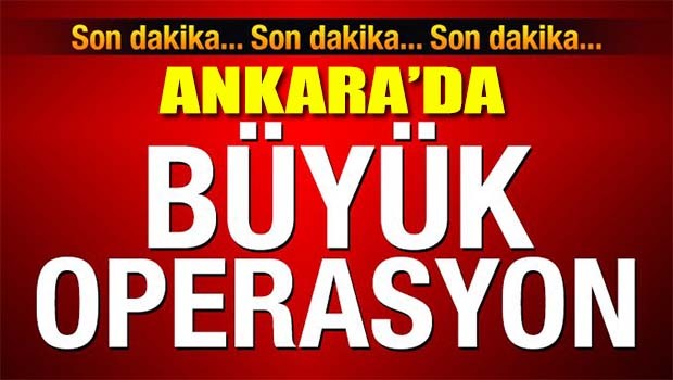 Ankara'da büyük operasyon